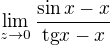 $\lim_{z\to0}\frac{\sin x-x}{\text{tg}x-x}$