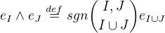 $e_I \wedge e_J\stackrel{def}=sgn{I, J \choose I \cup J}e_{I \cup J}$