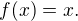 $f(x) = x .$