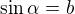 $\sin \alpha = b$