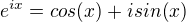 $e^{ix}=cos(x)+isin(x)$