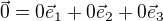 $\vec 0=0\vec e_1+ 0\vec e_2+0\vec e_3$