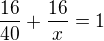 $\frac {16}{40}+\frac{16}{x}=1$