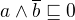 $a \wedge \overline{b} \sqsubseteq 0$