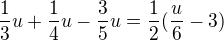 $\frac13u + \frac14u - \frac35u = \frac12(\frac{u}6 - 3)$