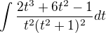 $\int{\frac{2t^3+6t^2-1}{t^2(t^2+1)^2}dt}$