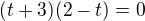 kopírovat do textarea $(t+3)(2-t)=0$