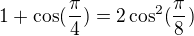 $1+\cos(\frac{\pi }4)=2\cos^2(\frac {\pi} 8)$