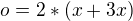 $o=2*(x+3x)$