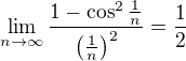 $\lim_{n \to\infty}\frac{1 - \cos^2 \frac{1}{n}}{\left(\frac{1}{n}\right)^2}=\frac{1}{2}$