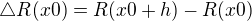 $\triangle R(x0) = R(x0 + h) - R(x0) $