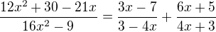 $\frac{12x^2+30-21x}{16x^2-9}=\frac{3x-7}{3-4x}+\frac{6x+5}{4x+3}$