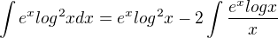 $\int{e^x log ^2x dx} = e^x log ^2x - 2 \int{\frac{e^x log x}{x}}$