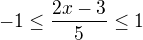 $-1\le \frac{2x-3}5\le 1$