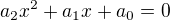 $a_{2}x^{2} + a_{1}x + a_{0} = 0$