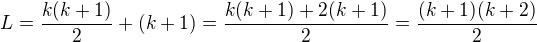 $L=\frac{k(k+1)}{2}+(k+1)=\frac{k(k+1)+2(k+1)}{2}=\frac{(k+1)(k+2)}{2}$