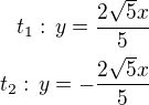 $t_1:\,y=\frac{2\sqrt 5x}{5}\\t_2:\,y=-\frac{2\sqrt 5x}{5}$