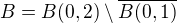 $B=B(0,2)\setminus\overline{B(0,1)}$