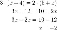 $3\cdot (x+4)=2\cdot (5+x)\\3x+12=10+2x\\3x-2x=10-12\\x=-2$