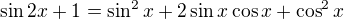 $\sin2x+1=\sin^2x+2\sin x\cos x+\cos^2x$