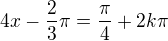 $4x-\frac23\pi=\frac\pi4+2k\pi$