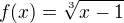 $f(x)=\sqrt[3]{x-1}$