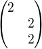 $\begin{pmatrix}2\nl2\nl2\end{pmatrix}$