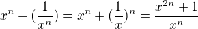 $x^{n}+(\frac{1}{x^{n}})=x^{n}+(\frac{1}{x})^{n}=\frac{x^{2n}+1}{x^{n}}$