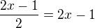 $\frac{2x-1}{2} = 2x-1$