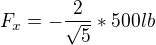 $F_x=-\frac{2}{\sqrt{5}}*500lb$
