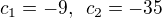 $c_1=-9, \enspace c_2=-35$
