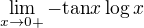 $\lim_{x \to 0+} - \text{tan} x \log x$