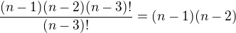 $\frac{(n-1)(n-2)(n-3)!}{(n-3)!}=(n-1)(n-2)$