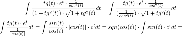 $\int \frac{tg(t)\cdot e^{t}\cdot \frac{1}{cos^2(t)}}{(1+tg^2(t))\cdot \sqrt{1+tg^2(t)}}dt=\int \frac{tg(t)\cdot e^{t}\cdot \frac{1}{cos^2(t)}}{(\frac{1}{cos^2(t)})\cdot \sqrt{1+tg^2(t)}}dt=\\ \int \frac{tg(t)\cdot e^t}{\frac{1}{\left | cos(t) \right |}}dt=\int \frac{sin(t)}{cos(t)}\cdot |cos(t)|\cdot e^tdt=sgn(cos(t))\cdot \int sin(t)\cdot e^tdt=$