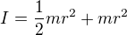$I=\frac{1}{2}mr^{2} + mr^{2}$