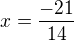 $x=\frac{-21}{14}$
