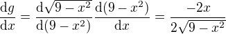 $\frac{\mathrm{d} g}{\mathrm{d}x }=\frac{\mathrm{d} \sqrt{9-x^{2}}}{\mathrm{d} (9-x^{2})}\frac{\mathrm{d} (9-x^{2})}{\mathrm{d} x}=\frac{-2x}{2 \sqrt{9-x^{2}}}$