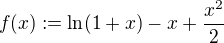 $f(x):=\ln(1+x)-x+\frac{x^2}2$