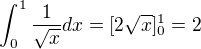 $ \int_{0}^{1}\frac{1}{\sqrt{x}}dx=[2\sqrt{x}]_0^1= 2 $