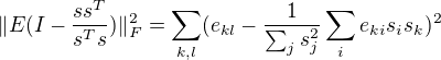 $\| E(I-\frac{ss^T}{s^Ts})\|^2_F=\sum_{k,l}(e_{kl}-\frac{1}{\sum_j s_j^2}\sum_ie_{ki}s_is_k)^2$