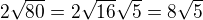 $2\sqrt{80}=2\sqrt{16}\sqrt{5}=8\sqrt{5}$