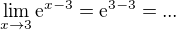 $\lim_{x\to3} \mathrm{e}^{x-3} = \mathrm{e}^{3-3} = ... $