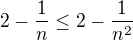 $2-\frac{1}{n}\le 2-\frac{1}{n^2}$