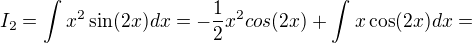 $I_2=\int_{}^{}x^{2}\sin(2x)dx=-\frac{1}{2}x^{2}cos(2x)+\int_{}^{}x \cos(2x)dx=$