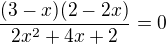 $\frac{(3-x)(2-2x)}{2x^2+4x+2}=0$