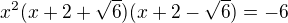$x^2(x+2+\sqrt{6})(x+2-\sqrt{6})=-6$
