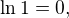 $\ln1=0, $