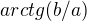 $arctg(b/a)$