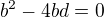 $b^{2}-4bd=0$