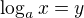 $\log_a{x} = y$
